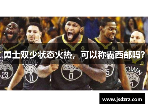 勇士双少状态火热，可以称霸西部吗？