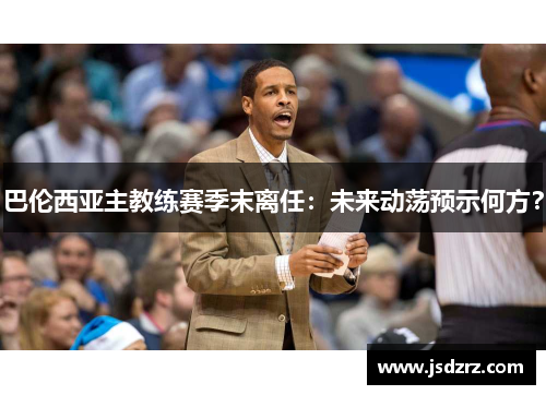 巴伦西亚主教练赛季末离任：未来动荡预示何方？
