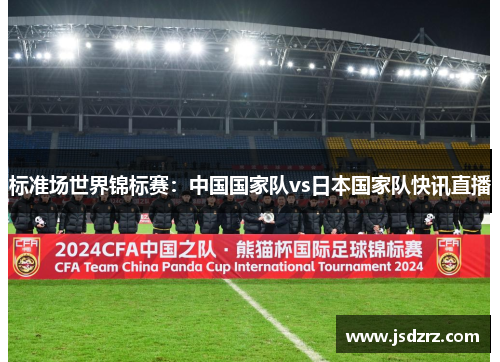 标准场世界锦标赛：中国国家队vs日本国家队快讯直播