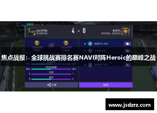 焦点战报：全球挑战赛排名赛NAVI对阵Heroic的巅峰之战