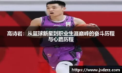 高诗岩：从篮球新星到职业生涯巅峰的奋斗历程与心路历程