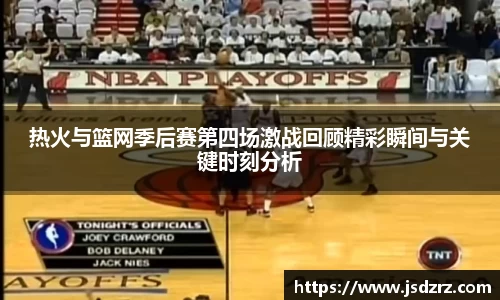 热火与篮网季后赛第四场激战回顾精彩瞬间与关键时刻分析